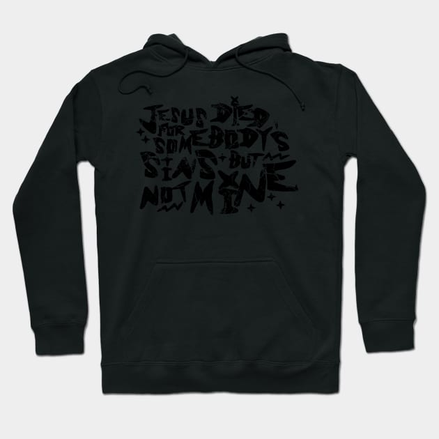 Jesus Died For Somebody's Sins But Not Mine Hoodie by MorvernDesigns